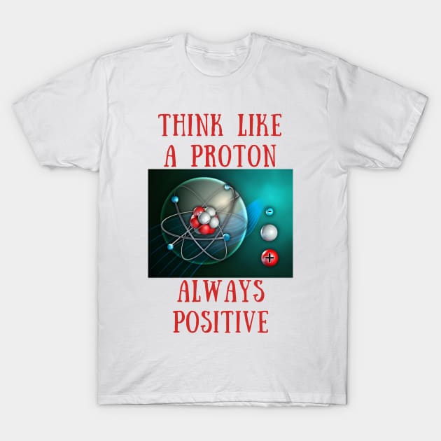 Think like a proton always positive T-Shirt by IOANNISSKEVAS